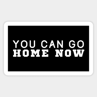 You Can Go Home Now Sticker